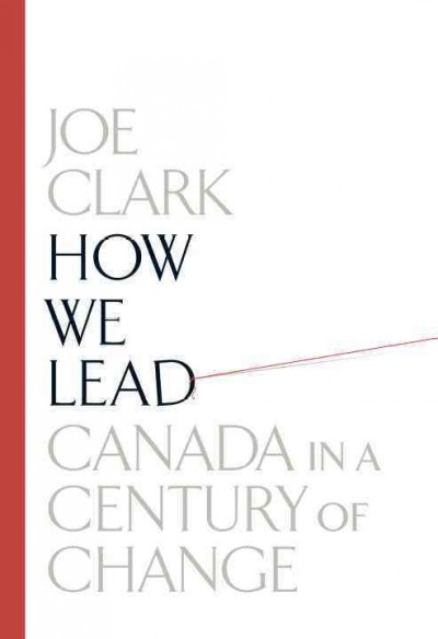 How we lead : Canada in a century of change / Joe Clark.