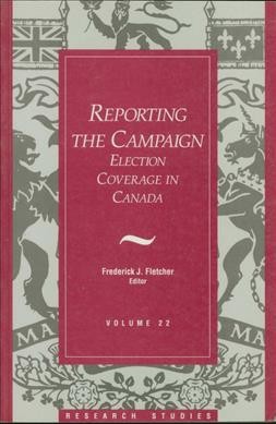Reporting the campaign : election coverage in Canada / Frederick J. Fletcher, editor.