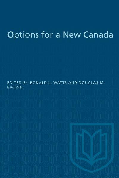Options for a new Canada / edited by Ronald L. Watts and Douglas M. Brown.