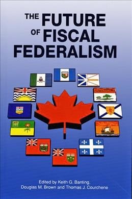 The Future of fiscal federalism / edited by Keith G. Banting, Douglas M. Brown, Thomas J. Courchene.