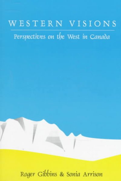 Western visions : perspectives on the West in Canada / Roger Gibbins and Sonia Arrison.