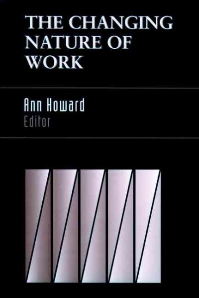 The changing nature of work / Ann Howard, editor ; foreword by Sheldon Zedeck.