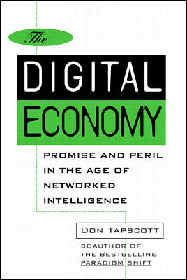 The digital economy : promise and peril in the age of networked intelligence / Don Tapscott.