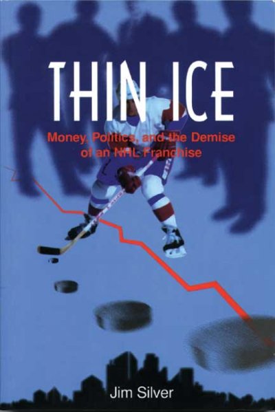 Thin ice : money, politics, and the demise of an NHL franchise / Jim Silver.