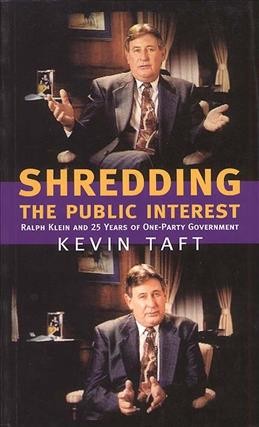 Shredding the public interest : Ralph Klein and 25 years of one-party government / Kevin Taft.