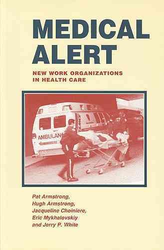 Medical alert : new work organizations in health care / Pat Armstrong ... [et al].