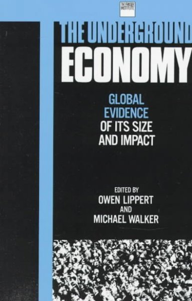 The underground economy : global evidence of its size and impact / edited by Owen Lippert, Michael A. Walker.