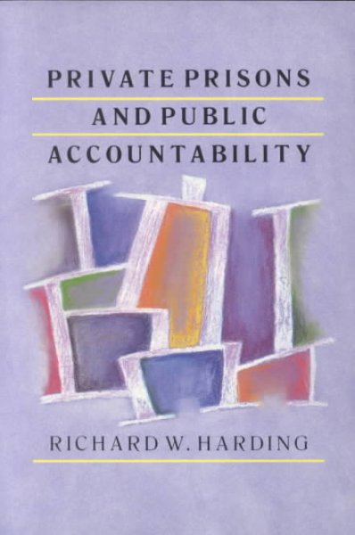 Private prisons and public accountability / Richard W. Harding.