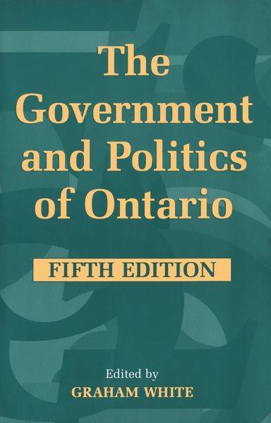 Government and politics of Ontario / edited by Graham White.