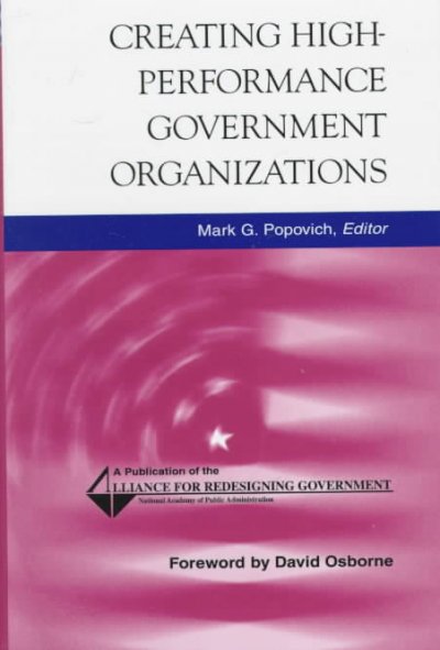 Creating high-performance government organizations : a practical guide for public managers / Mark G. Popovich, editor ; foreword by David Osborne ; writing team, Jack A. Brizius ... [et al.].