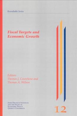 Fiscal targets and economic growth : the twelfth John Deutsch Roundtable on Economic Policy : proceedings of a conference held in Kingston, 5-6 September 1997 / editors: Thomas J. Courchene, Thomas A. Wilson.