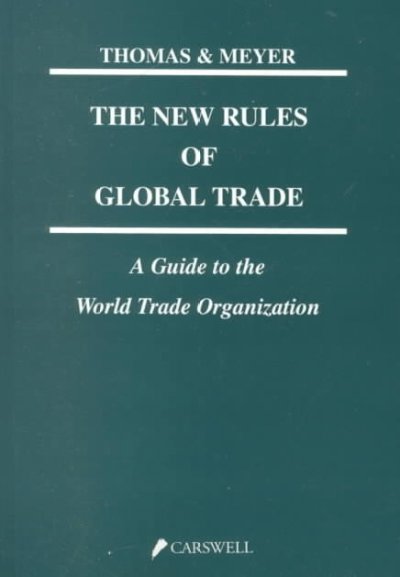 The new rules of global trade : a guide to the World Trade Organization / Jeffrey S. Thomas, Michael A. Meyer.