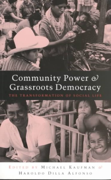 Community power and grassroots democracy : the transformation of social life / edited by Michael Kaufman with Haroldo Dilla Alfonso.
