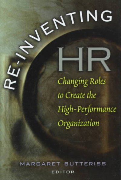 Re-inventing HR : changing roles in the high-performance organization / Margaret Butteriss, editor.