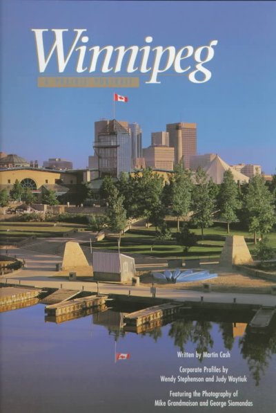 Winnipeg, a prairie portrait / written by Martin Cash ; corporate profiles by Wendy Stephenson and Judy Waytiuk ; featuring the photography of Mike Grandmaison & George Siamandas.