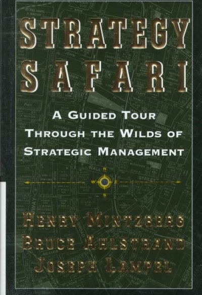 Strategy safari : a guided tour through the wilds of strategic management / Henry Mintzberg, Bruse Ahlstrand and Joseph Lampel.