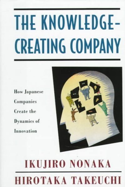 The knowledge-creating company : how Japanese companies create the dynamics of innovation / Ikujiro Nonaka and Hiro Takeuchi.