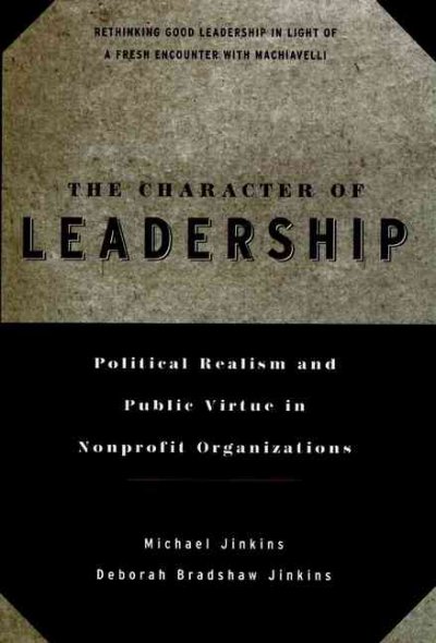 The character of leadership : political realism and public virtue in nonprofit organizations / Michael Jinkins, Deborah Bradshaw Jinkins.