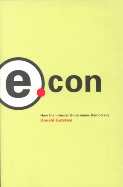 E.con : how the Internet undermines democracy / Donald Gutstein.
