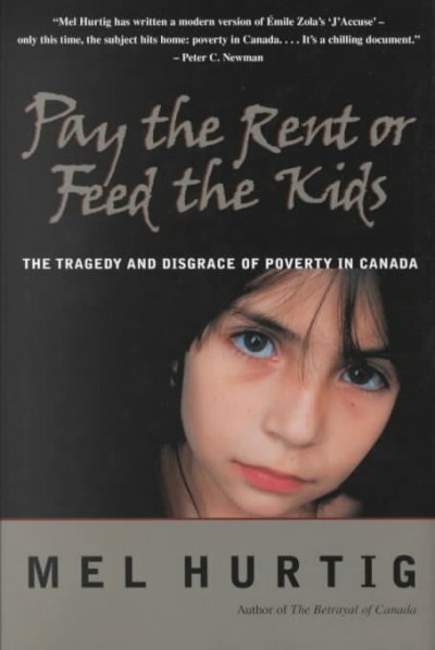Pay the rent or feed the kids : the tragedy and disgrace of poverty in Canada / Mel Hurtig.