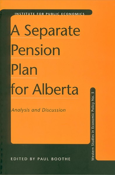 A Separate pension plan for Alberta : analysis and discussion / edited by Paul Boothe.