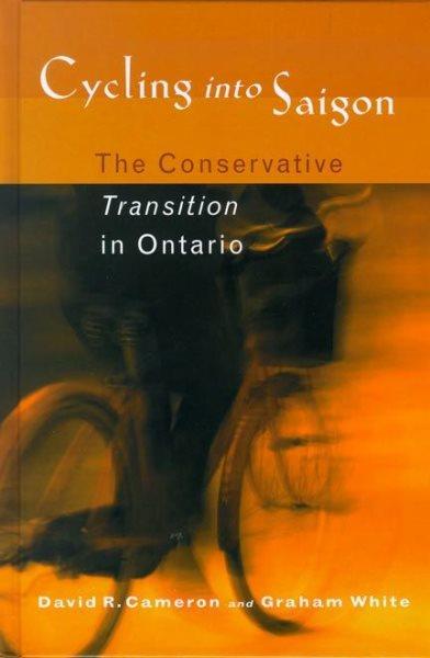 Cycling into Saigon : the Conservative transition in Ontario / David R. Cameron and Graham White.