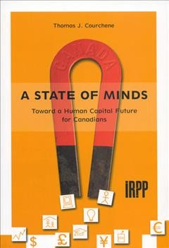 A state of minds : toward a human capital future for Canadians / by Thomas J. Courchene.