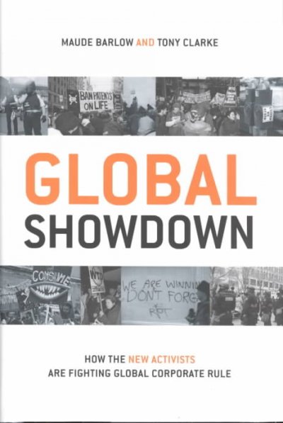 Global showdown : how the new activists are fighting global corporate rule / Maude Barlow and Tony Clarke.