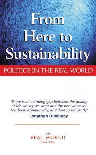 From here to sustainability : politics in the real world / by the Real World Coalition ; written and edited by Ian Christie and Diane Warburton.