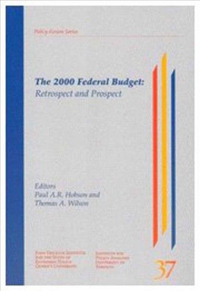 The 2000 federal budget : retrospect and prospect / editors Paul A.R. Hobson and Thomas A. Wilson.