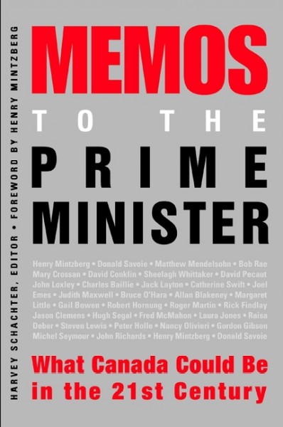 Memos to the Prime Minister : what Canada could be in the 21st century / Harvey Schachter, editor ; foreword by Henry Mintzberg.