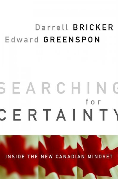 Searching for certainty : inside the new Canadian mindset / Darrell Bricker, Edward Greenspon.