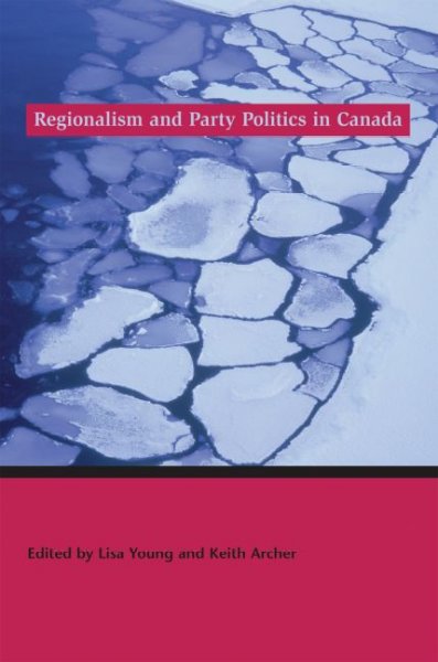 Regionalism and party politics in Canada / edited by Lisa Young and Keith Archer.