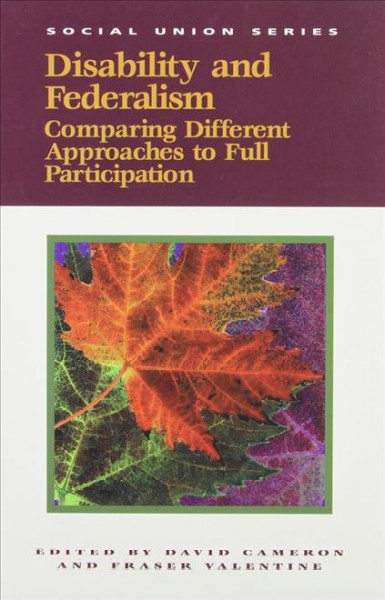 Disability and federalism : comparing different approaches to full participation / edited by David Cameron and Fraser Valentine.