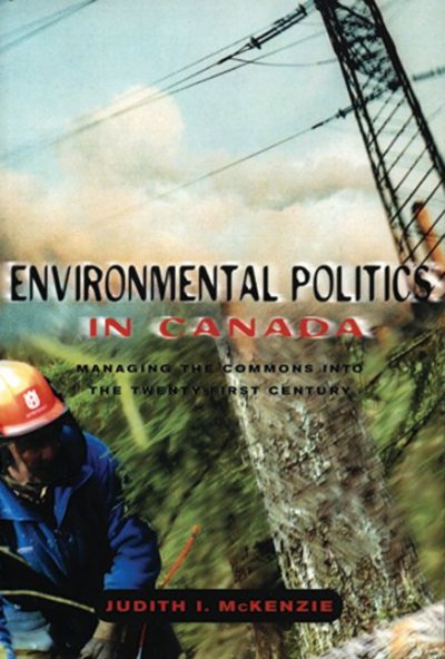 Environmental politics in Canada : managing the commons into the twenty-first century / Judith I. McKenzie.