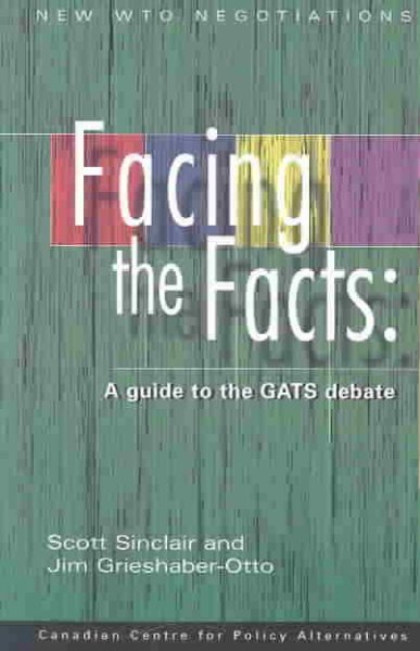 Facing the facts : a guide to the GATS debate / Scott Sinclair and Jim Grieshaber-Otto.