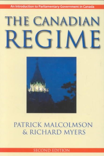 The Canadian regime : an introduction to parliamentary government in Canada / Patrick Malcolmson & Richard Myers.
