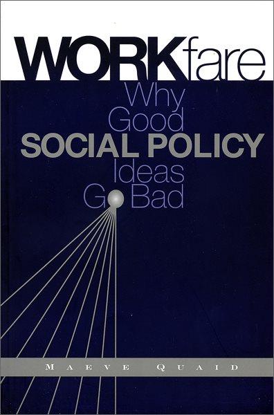 Workfare : why good social policy ideas go bad / Maeve Quaid.