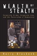 Wealth by stealth : corporate crime, corporate law,and the perversion of democracy / Harry Glasbeek.