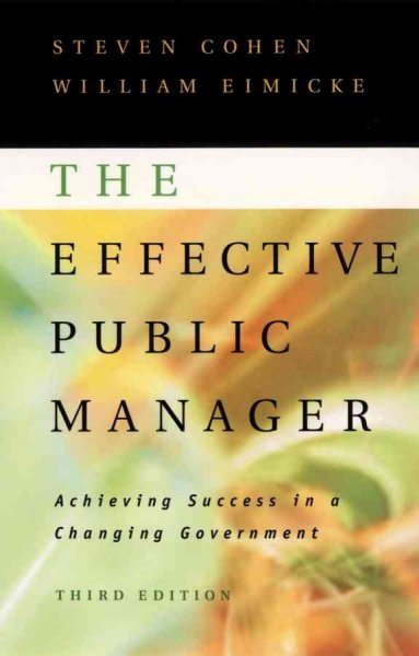 The effective public manager : achieving success in a changing government / Steven Cohen, William Eimicke.