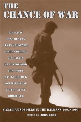 The Chance of war : Canadian soldiers in the Balkans 1992-1995 / edited by John Wood.