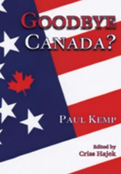 Goodbye Canada? / written by Paul Kemp ; edited by Criss Hajek.