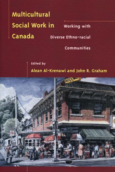 Multicultural social work in Canada : working with diverse ethno-racial communities / edited by Alean Al-Krenawi and John R. Graham.