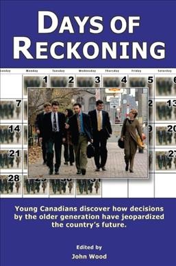 Days of reckoning : young Canadians discover how decisions by the older generation have jeopardized the country's future / edited by John Wood.