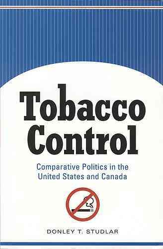 Tobacco control : comparative politics in the United States and Canada / Donley T. Studlar.