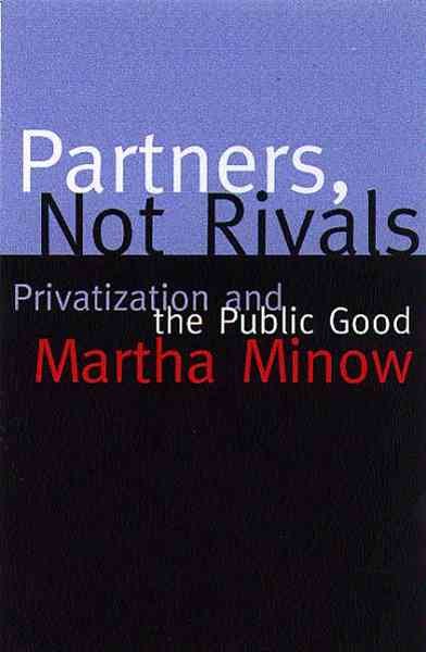 Partners, not rivals : privatization and the public good / Martha Minow.