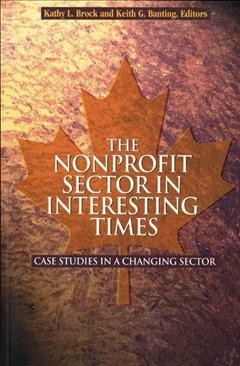 The Nonprofit sector in interesting times : case studies in a changing sector / edited by Kathy L. Brock and Keith G. Banting.