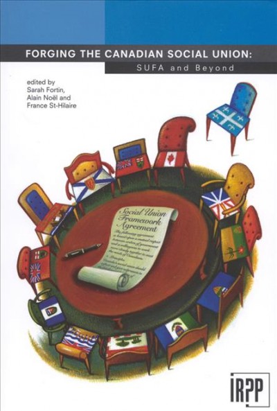Forging the Canadian social union : SUFA and beyond / edited by Sarah Fortin, Alain Noel and France St. Hilaire.