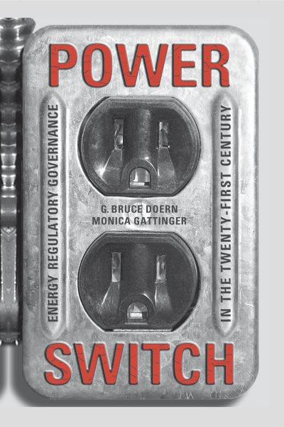 Power switch : energy regulatory governance in the Twenty-First Century / G. Bruce Doern, Monica Gattinger.