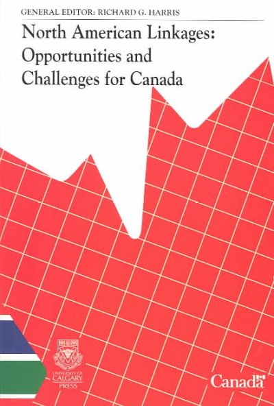 North American linkages : opportunities and challenges for Canada / general editor: Richard G. Harris.
